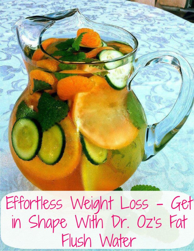 Effortless Weight Loss – Get in Shape With Dr. Oz’s Fat Flush Water