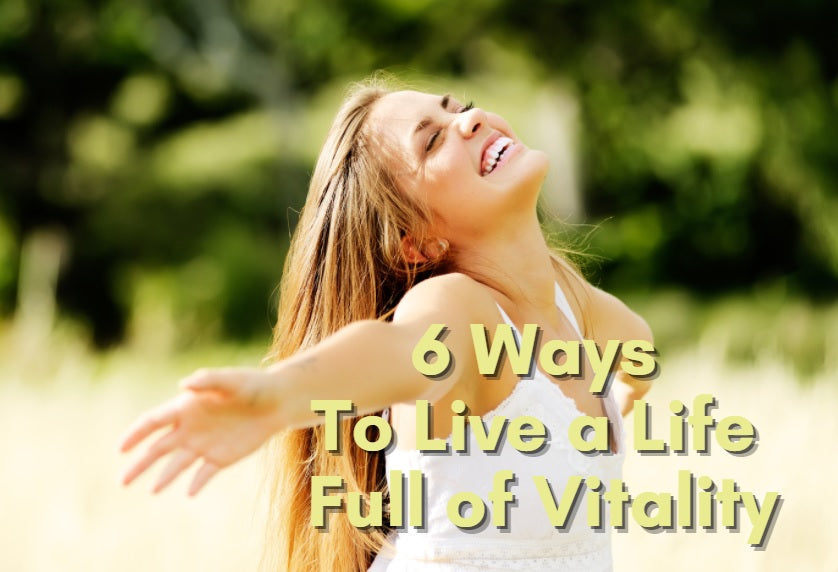 6 Ways To Live a Life Full of Vitality